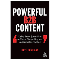 Powerful B2B Content: Using Brand Journalism To Create Compelling And Authentic Storytelling