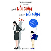 Đừng Nổi Giận Để Rồi Hối Hận – Nuôi Dạy Trẻ Không Phải Bằng Cảm Xúc Nhất Thời