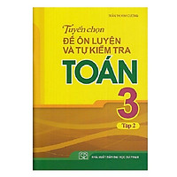 Tuyển Chọn Đề Ôn Luyện Và Tự Kiểm Tra Toán Lớp 3 – Tập 2 (Tái bản 2019)
