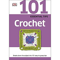 DK 101 Essential Tips Crochet: Breaks Down The Subject Into 101 Easy To Grasp Tips