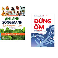 Combo 2 cuốn sách: Ăn Lành Sống Mạnh - Sức Khỏe Vững Bền + Đừng Ốm
