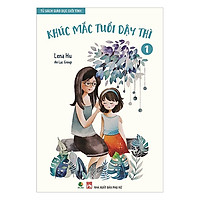 Tủ Sách Giáo Dục Giới Tính (Tập 1) – Khúc Mắc Tuổi Dậy Thì (Tái bản lần 1)