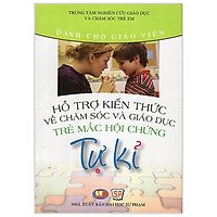 Hỗ Trợ Kiến Thức Về Chăm Sóc Và Giáo Dục Trẻ Mắc Hội Chứng Tự Kỷ (Dành Cho Giáo Viên)</sp