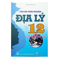 Câu Hỏi Trắc Nghiệm Địa Lý 12 ( Soạn Theo Chương Trình Mới)