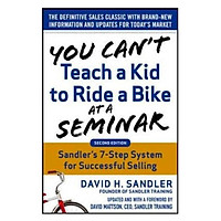 You Can't Teach a Kid to Ride a Bike at a Seminar, 2nd Edition: Sandler Training's 7-Step System for Successful Selling