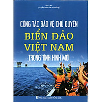 Công tác bảo vệ chủ quyền biển, đảo Việt Nam trong tình hình mới