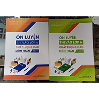 Combo 2 cuốn Ôn luyện thi vào lớp 6 chất lượng cao môn toán ( tập 1+ 2)