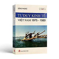 Tư Duy Kinh Tế Việt Nam 1975 – 1989 (Chặng Đường Gian Nan & Ngoạn Mục)