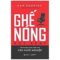 Ghế nóng  - Cẩm nang toàn diện cho CEO khởi nghiệp (Hot Seat: The Startup CEO Guidebook) - Tác giả: Dan Shapiro