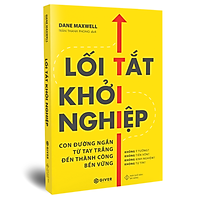 Lối Tắt Khởi Nghiệp - Con Đường Ngắn Từ Tay Trắng Đến Thành Công Bền Vững