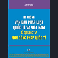 Hệ Thống Văn Bản Pháp Luật Quốc Tế Và Việt Nam Sử Dụng Học Tập Môn Công Pháp Quốc Tế