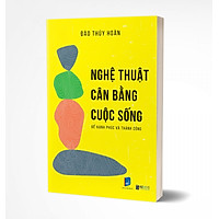 Nghệ thuật cân bằng cuộc sống để hạnh phúc và thành công