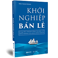 Khởi Nghiệp Bán Lẻ - Bí Quyết Thành Công Và Giàu Có Bằng Những Cửa Hàng Đông Khách - Công Thức Kinh Doanh Và Quản Lý Cửa Hàng Hiệu Quả