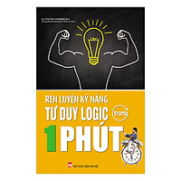 Rèn Luyện Kĩ Năng Tư Duy Logic Trong 1 Phút (Tái Bản)