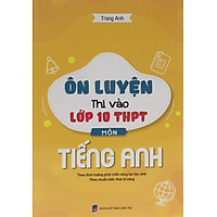 Ôn Luyện Thi Vào Lớp 10 THPT Môn Tiếng Anh - Theo Định Hướng Phát Triển Năng Lực Học Sinh - Theo Chuẩn Kiến Thức Kĩ Năng