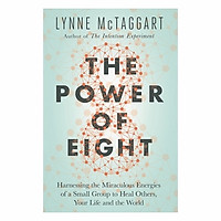 The Power Of Eight: Harnessing The Miraculous Energies Of A Small Group To Heal Others, Your Life And The World