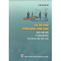 Sách Các Mô Hình Tuyển Dụng Công Chức Trên Thế Giới Và Định Hướng Ứng Dụng Cho Việt Nam