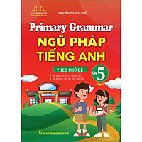 Primary Grammar - Ngữ Pháp Tiếng Anh Theo Chủ Đề Lớp 5 Tập 1