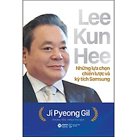 Lee Kun Hee -  Những Lựa Chọn Chiến Lược Và Kỳ Tích Samsung