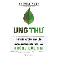 Ung Thư - Sự Thật, Hư Cấu, Gian Lận Và Những Phương Pháp Chữa Lành Không Độc Hại