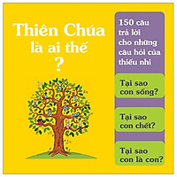 Thiên Chúa Là Ai Thế? 150 Câu Trả Lời Cho Những Câu Hỏi Của Thiếu Nhi