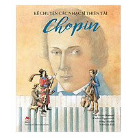 Kể Chuyện Các Nhạc Sĩ Thiên Tài – Chopin