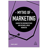 Myths Of Marketing: Banish The Misconceptions And Become A Great Marketer (Business Myths)