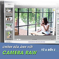 Khóa Học Chỉnh Sửa Ảnh Với Camera Raw Từ A Đến Z