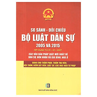 So Sánh Đối Chiếu Bộ Luật Dân Sự 2005 Và 2015 (Áp Dụng 1-1-2017)- Các Văn Bản Mới Nhất Về Dân Sự, Hôn Nhân Và Gia Đình, Nhà Ở – Dành Cho Thẩm Phán, Thẩm Tra Viên, Hội Thẩm, Kiểm Sát Viên, Luật Sư, Các Học Viên Tư Pháp