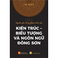 Sách Nguồn Gốc Và Sự Phát Triển Của Kiến Trúc, Biểu Tượng Và Ngôn Ngữ Đông Sơn