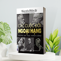 Các Cuộc Đời Ngoại Hạng - Những Bài Học Thành Công (Nguyễn Hiến Lê - Bộ Sách Sống Sao Cho Đúng)