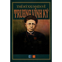 Thế Kỷ XXI Nhìn Về Trương Vĩnh Ký (Tái Bản)
