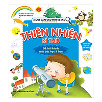 Mười Vạn Câu Hỏi Vì Sao - Phiên Bản Mới: Thiên Nhiên Kì Thú (Tái bản 2018)