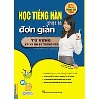 Học Tiếng Hàn Thật Là Đơn Giản -Từ Vựng Dành Cho Trình Độ Sơ Trung Cấp (Tặng kèm booksmar