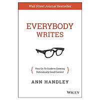 Everybody Writes: Your Go-To Guide To Creating Ridiculously Good Content