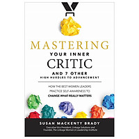 Mastering Your Inner Critic…And 7 Other High Hurdles To Advancement: How The Best Women Leaders Practice Self-Awareness To Change What Really Matters
