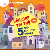 Sách: Sân Chơi Trí Tuệ - 5 Phút Rèn Luyện Trí Não Tập 4 - Cho Trẻ Từ 2-6 Tuổi
