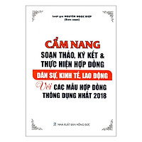 Cẩm Nang Soạn Thảo, Ký Kết Và Thực Hiện Hợp Đồng Dân Sự, Kinh Tế, Lao Động Với Các Mẫu Hợp Đồng Thông Dụng Nhất 2018