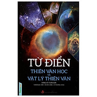 Từ Điển Thiên Văn Học Và Vật Lý Thiên Văn (Bìa Cứng)