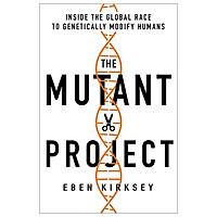 The Mutant Project: Inside The Global Race To Genetically Modify Humans