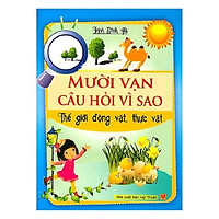 Mười Vạn Câu Hỏi Vì Sao – Thế Giới Động Vật, Thực Vật