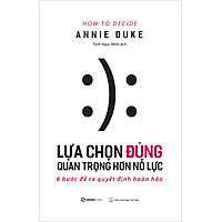 Lựa Chọn Đúng Quan Trọng Hơn Nỗ Lực - 6 Bước Để Ra Quyết Định Hoàn Hảo