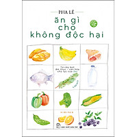 Ăn Gì Cho Không Độc Hại - Tạp Bút (Tái Bản Lần 6-2020)
