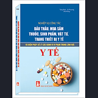 Nghiệp Vụ Công Tác Đấu Thầu, Mua Sắm Thuốc, Sinh Phẩm, Vật Tư, Trang Thiết Bị Y Tế Và Biện Pháp Xử Lý Các Hành Vi Vi Phạm Trong Lĩnh Vực Y Tế