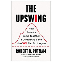The Upswing: How America Came Together A Century Ago And How We Can Do It Again