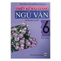 Thiết Kế Bài Giảng Ngữ Văn Trung Học Cơ Sở 6 (Tập 2)