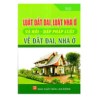 Luật Đất Đai, Luật Nhà Ở Và Hỏi – Đáp Pháp Luật Về Đất Đai, Nhà Ở