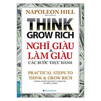 Think And Grow Rich Nghĩ Giàu Và Làm Giàu Các Bước Thực Hành – Những Bí Mật Đã Được Khám