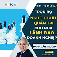 Trọn bộ 5 khóa học "Nghệ thuật quản trị cho nhà lãnh đạo doanh nghiệp" [UNICA.VN