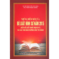 Những Điểm Mới Của Bộ Luật Hình Sự Năm 2015 (Sửa Đổi, Bổ Sung Năm 2017) Và Các Văn Bản Hướng Dẫn Thi Hành